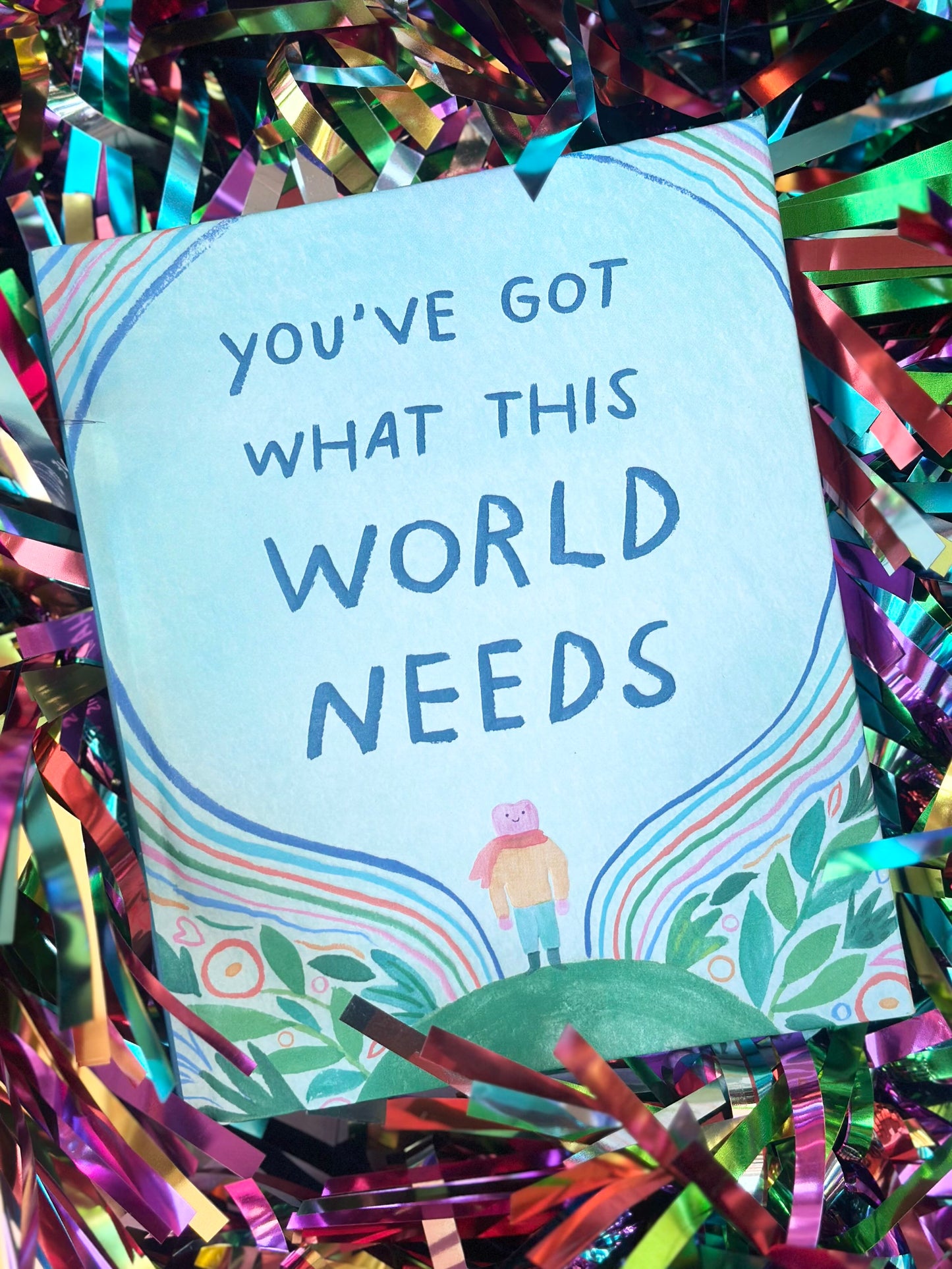 You've got what this world needs